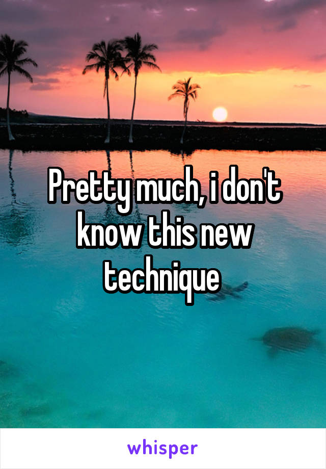 Pretty much, i don't know this new technique 