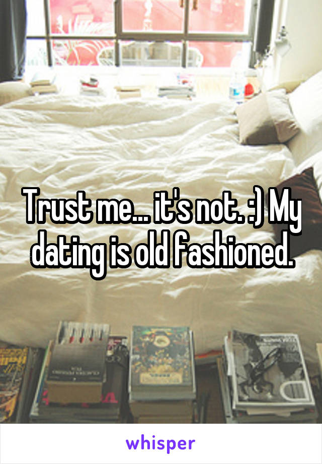 Trust me... it's not. :) My dating is old fashioned.