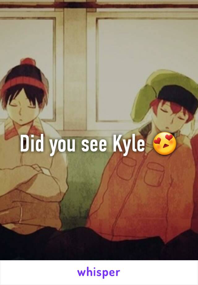 Did you see Kyle 😍