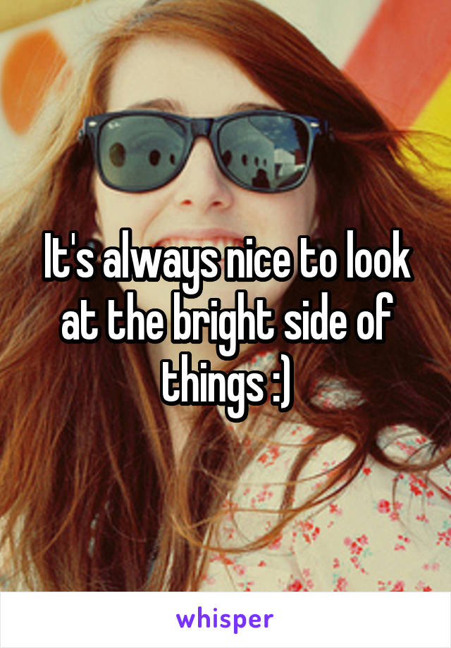 It's always nice to look at the bright side of things :)