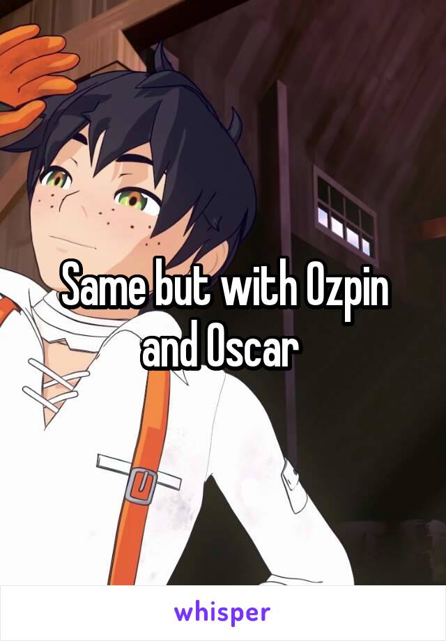 Same but with Ozpin and Oscar 