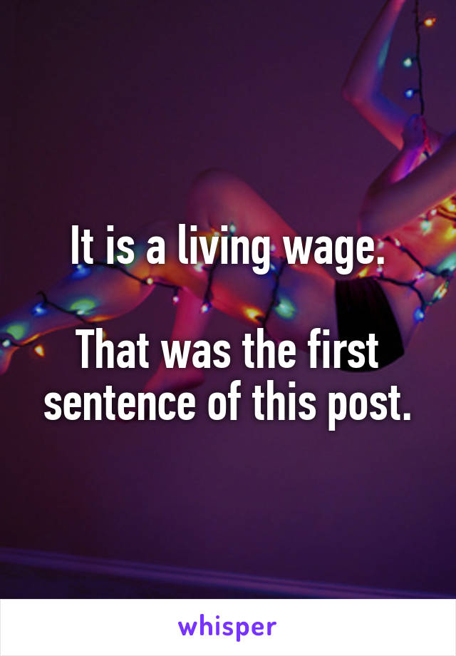 It is a living wage.

That was the first sentence of this post.