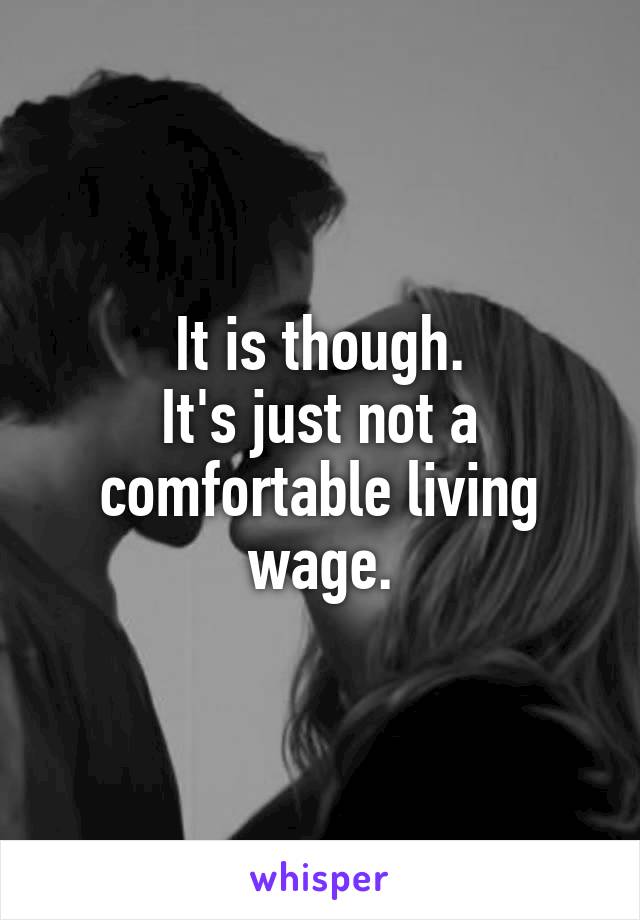 It is though.
It's just not a comfortable living wage.