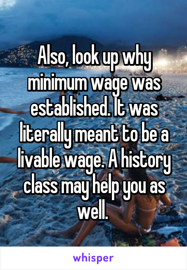 Also, look up why minimum wage was established. It was literally meant to be a livable wage. A history class may help you as well. 