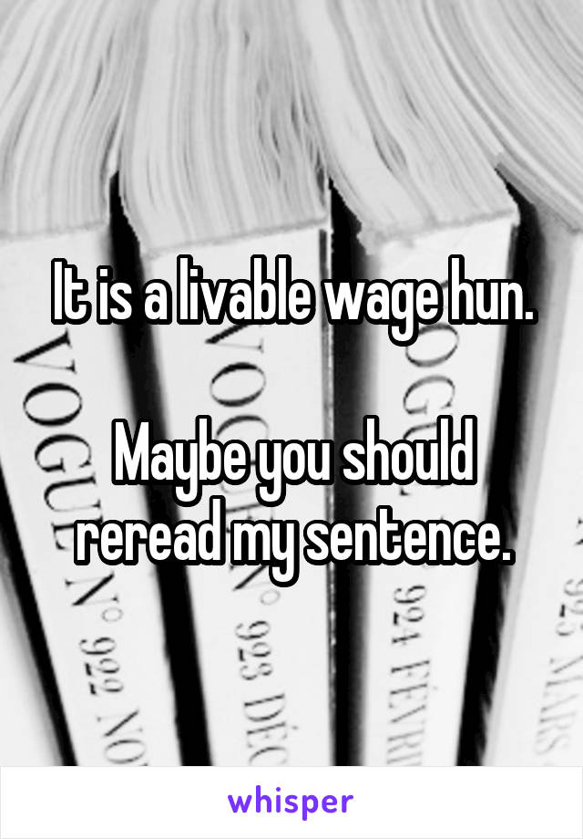 It is a livable wage hun.

Maybe you should reread my sentence.