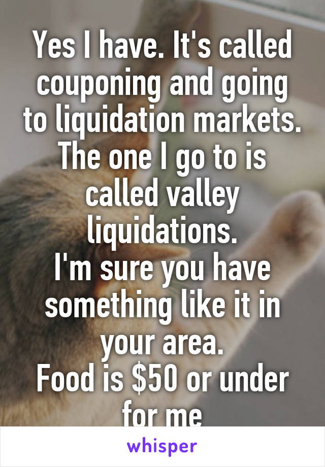 Yes I have. It's called couponing and going to liquidation markets.
The one I go to is called valley liquidations.
I'm sure you have something like it in your area.
Food is $50 or under for me