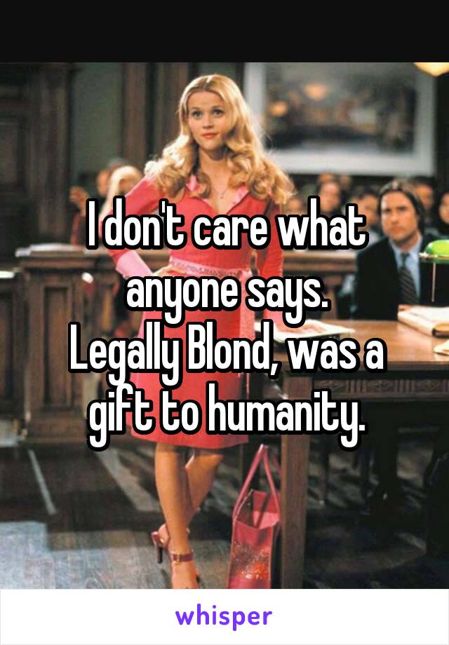 I don't care what anyone says.
Legally Blond, was a gift to humanity.