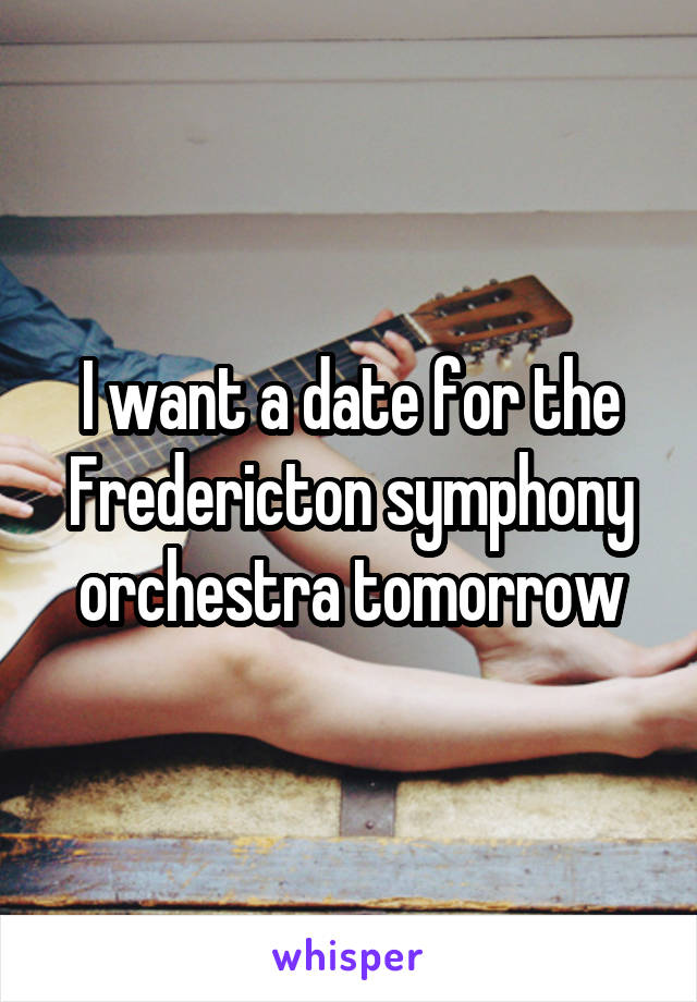 I want a date for the Fredericton symphony orchestra tomorrow