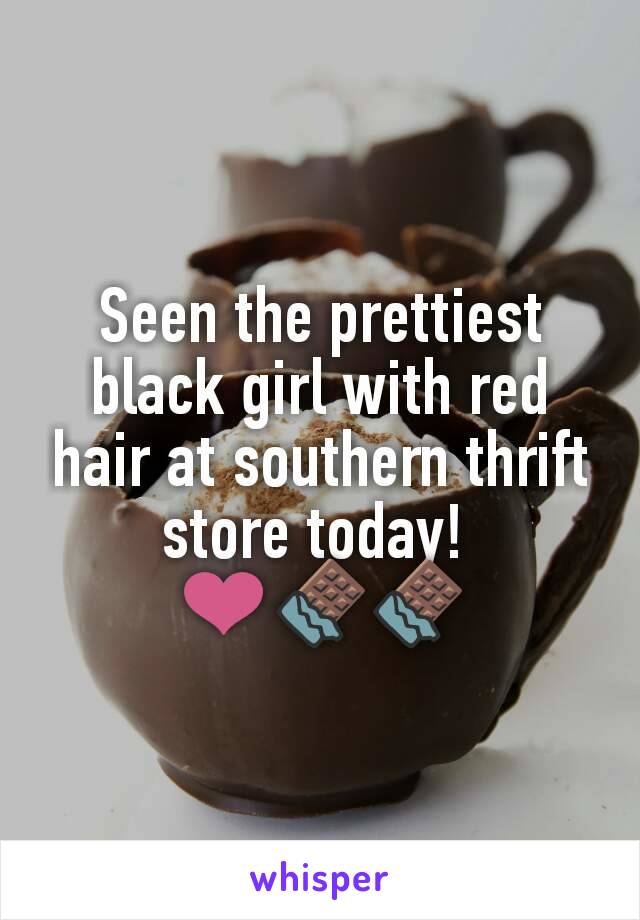 Seen the prettiest black girl with red hair at southern thrift store today! 
❤🍫🍫