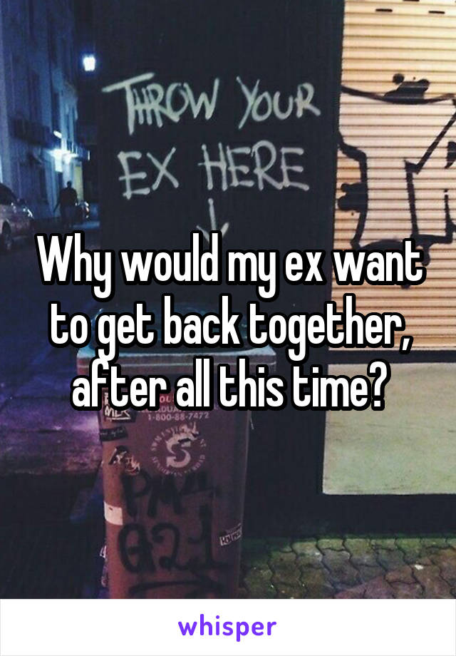 Why would my ex want to get back together, after all this time?