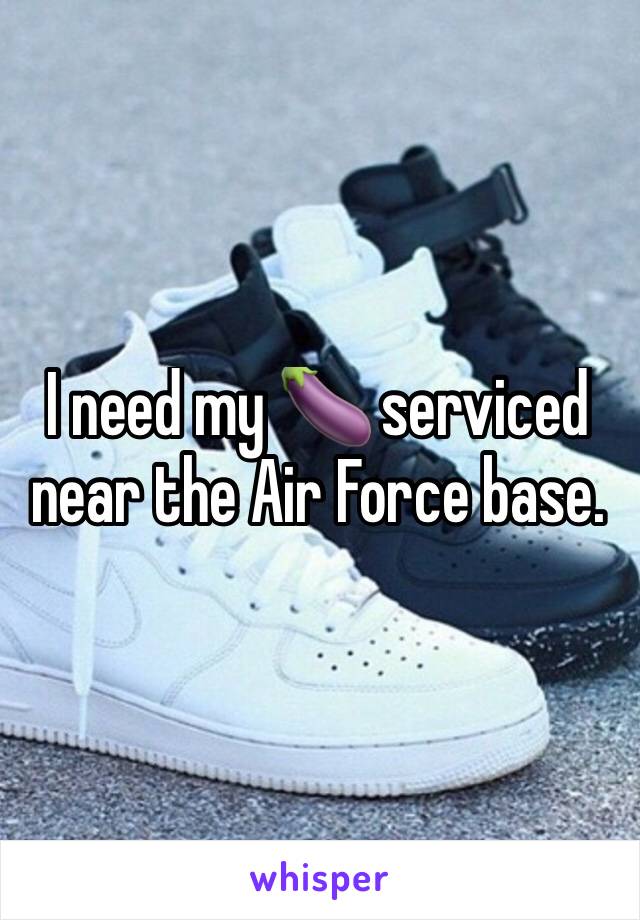 I need my 🍆 serviced near the Air Force base.