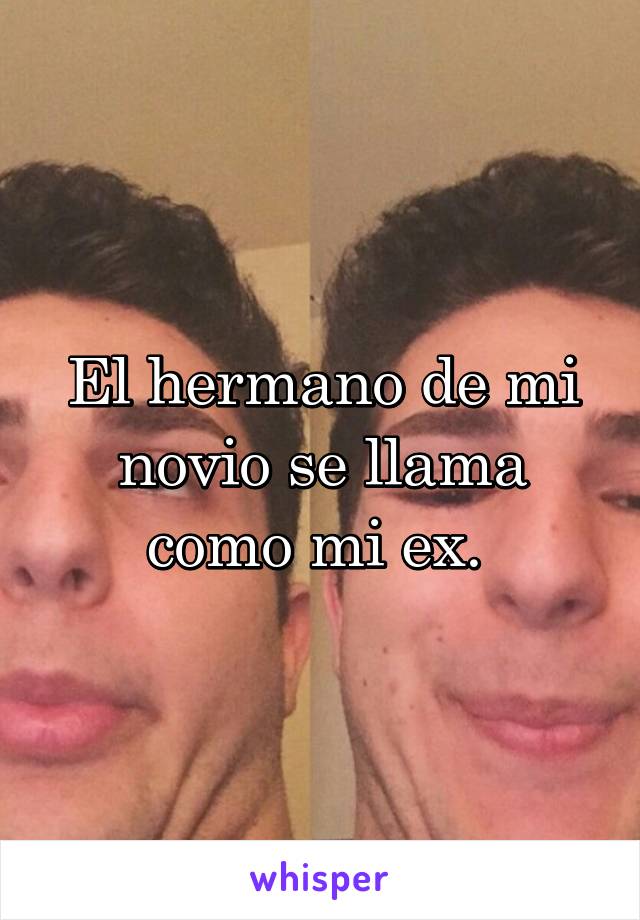 El hermano de mi novio se llama como mi ex. 