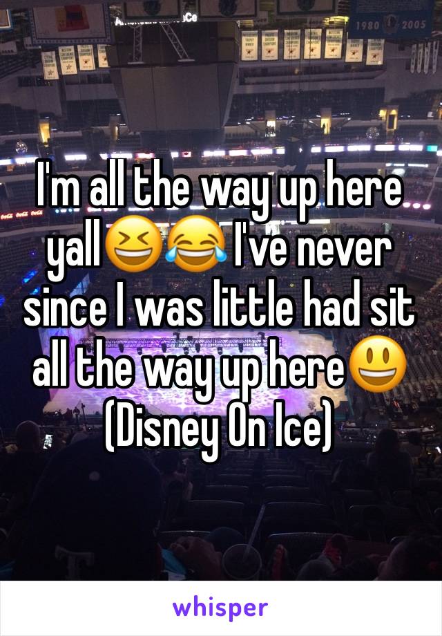 I'm all the way up here yall😆😂 I've never since I was little had sit all the way up here😃 (Disney On Ice)