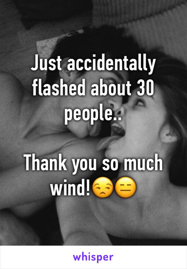 Just accidentally flashed about 30 people..

Thank you so much wind!😒😑