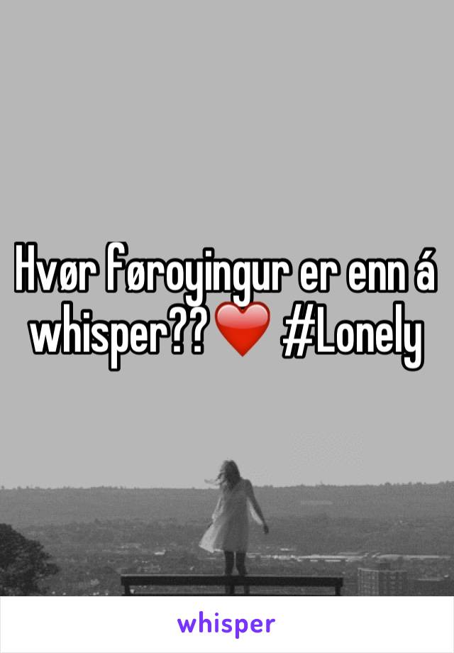 Hvør føroyingur er enn á whisper??❤️ #Lonely