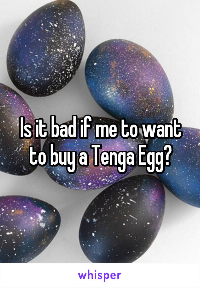 Is it bad if me to want to buy a Tenga Egg?