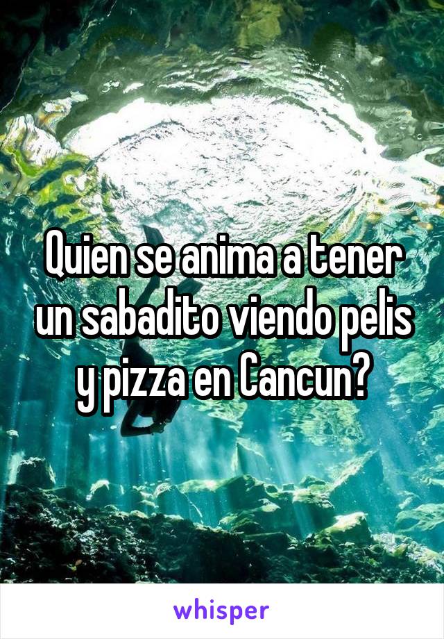 Quien se anima a tener un sabadito viendo pelis y pizza en Cancun?