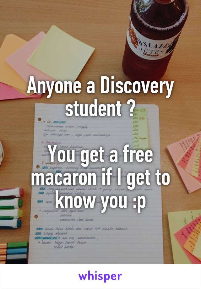 Anyone a Discovery student ?

You get a free macaron if I get to know you :p