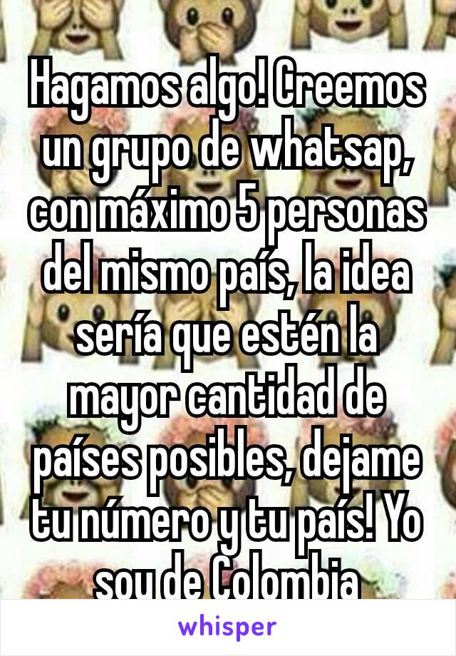 Hagamos algo! Creemos un grupo de whatsap, con máximo 5 personas del mismo país, la idea sería que estén la mayor cantidad de países posibles, dejame tu número y tu país! Yo soy de Colombia