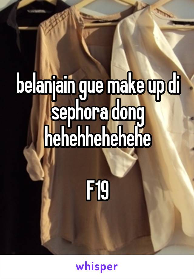 belanjain gue make up di sephora dong hehehhehehehe

F19