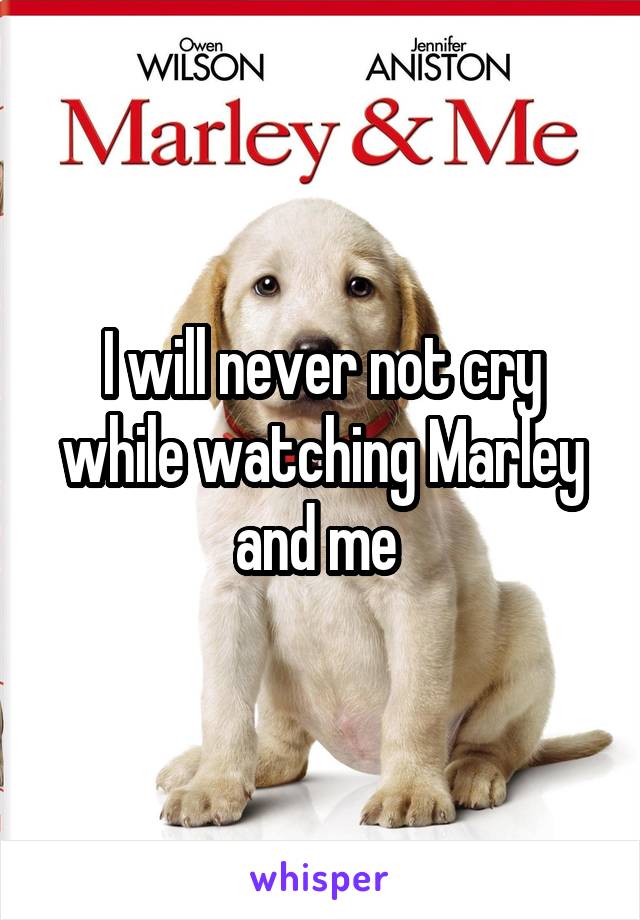 I will never not cry while watching Marley and me 