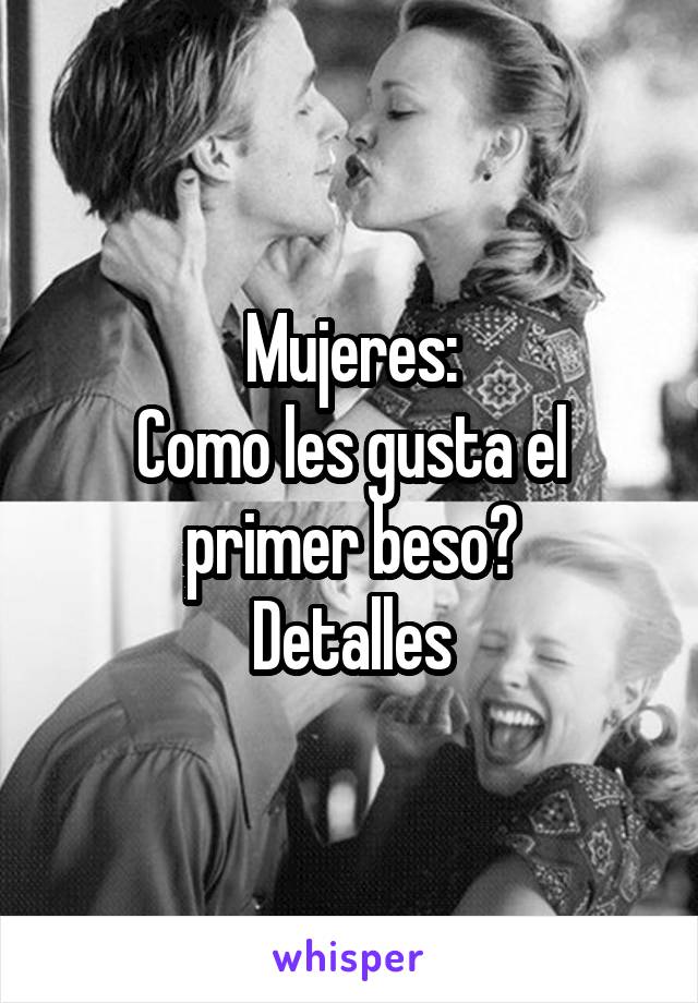 Mujeres:
Como les gusta el primer beso?
Detalles