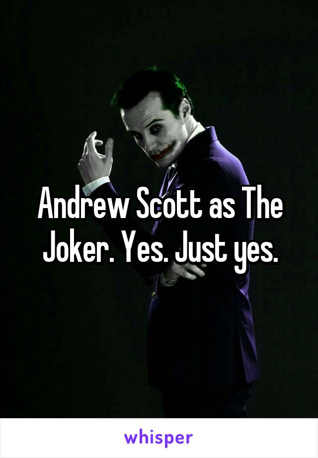 Andrew Scott as The Joker. Yes. Just yes.