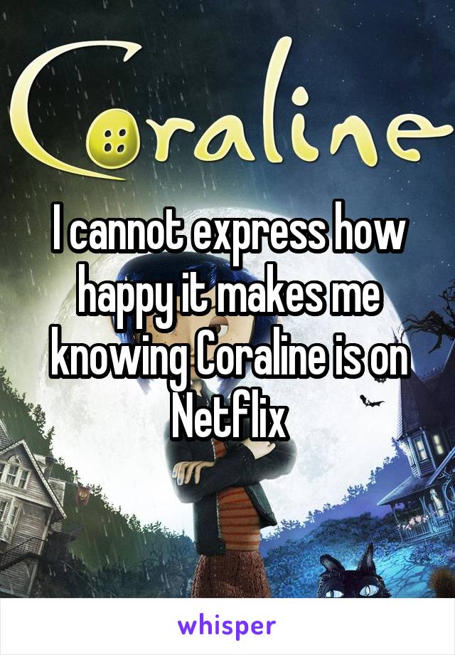 I cannot express how happy it makes me knowing Coraline is on Netflix