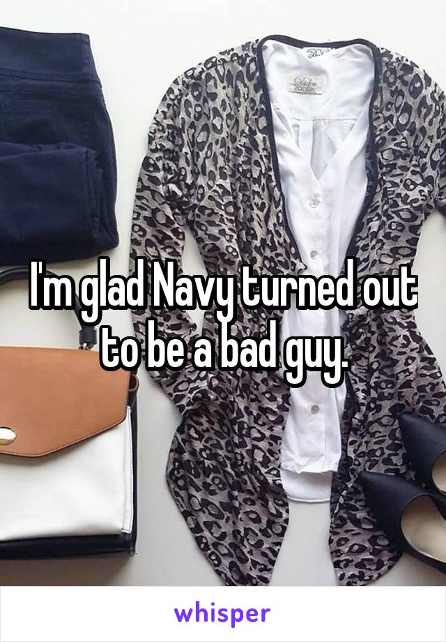 I'm glad Navy turned out to be a bad guy.