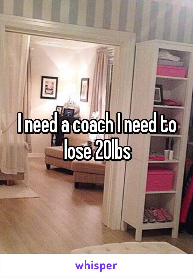 I need a coach I need to lose 20lbs