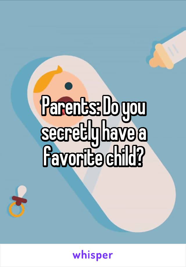 Parents: Do you secretly have a favorite child?