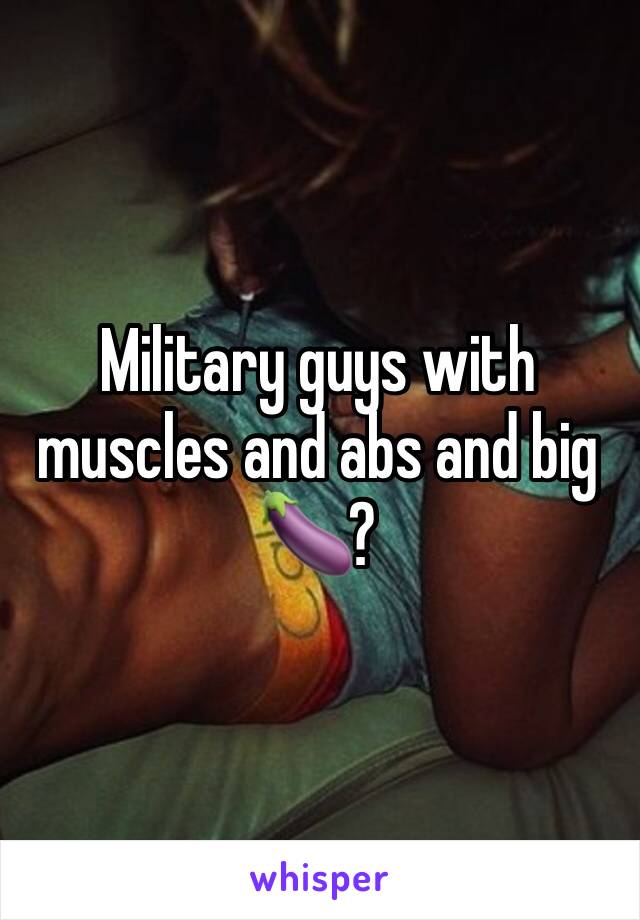 Military guys with muscles and abs and big 🍆?