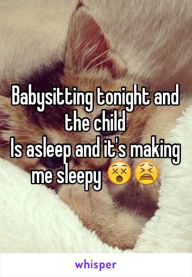 Babysitting tonight and the child
Is asleep and it's making me sleepy 😵😫