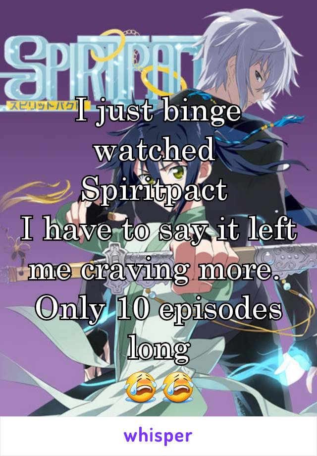 I just binge watched 
Spiritpact 
I have to say it left me craving more. 
Only 10 episodes long
😭😭