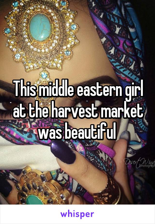 This middle eastern girl at the harvest market was beautiful 