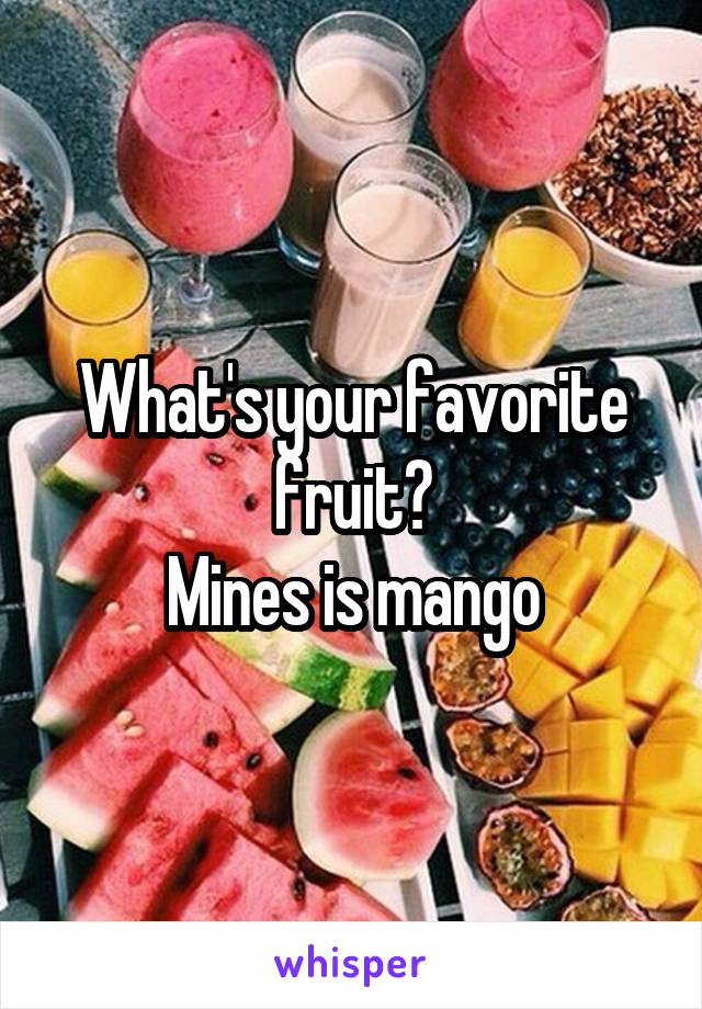 What's your favorite fruit?
Mines is mango