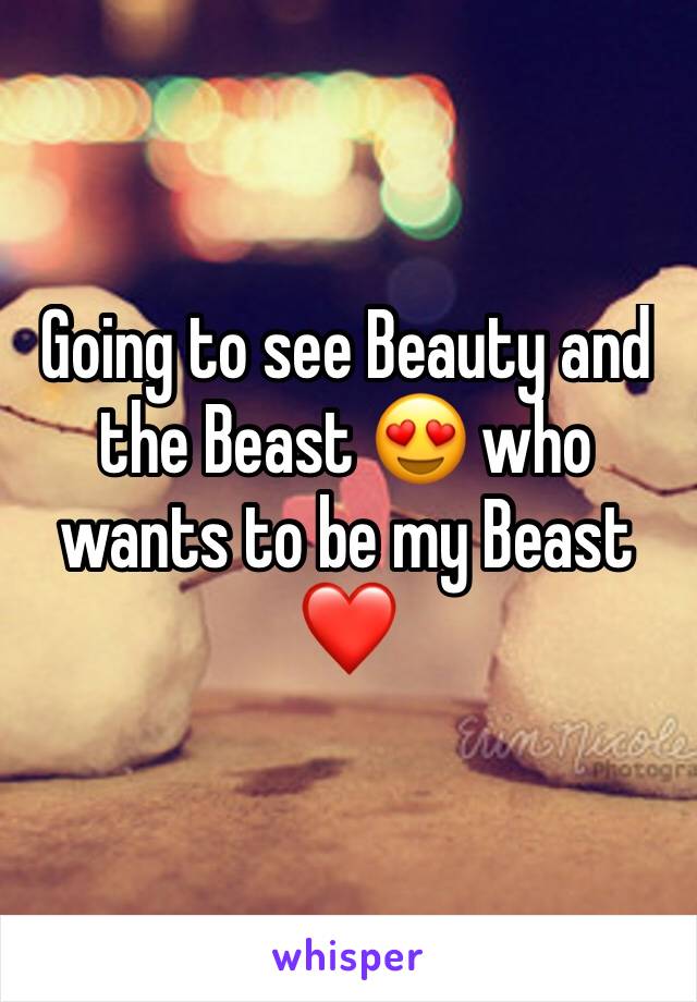 Going to see Beauty and the Beast 😍 who wants to be my Beast ❤