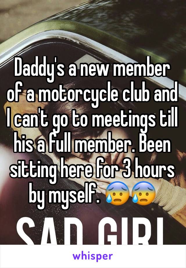 Daddy's a new member of a motorcycle club and I can't go to meetings till his a full member. Been sitting here for 3 hours by myself. 😰😰