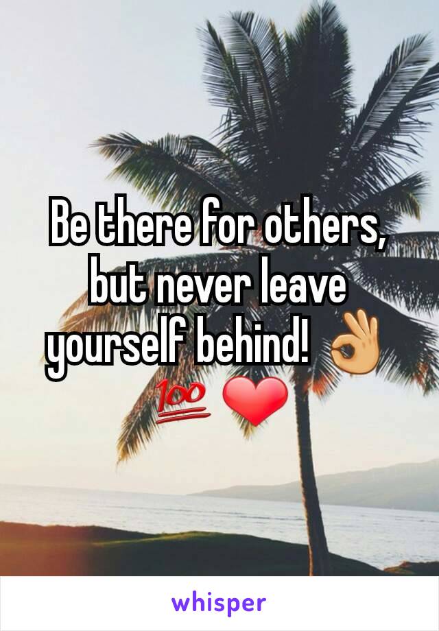 Be there for others, but never leave yourself behind! 👌💯❤