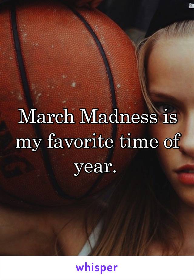 March Madness is my favorite time of year. 