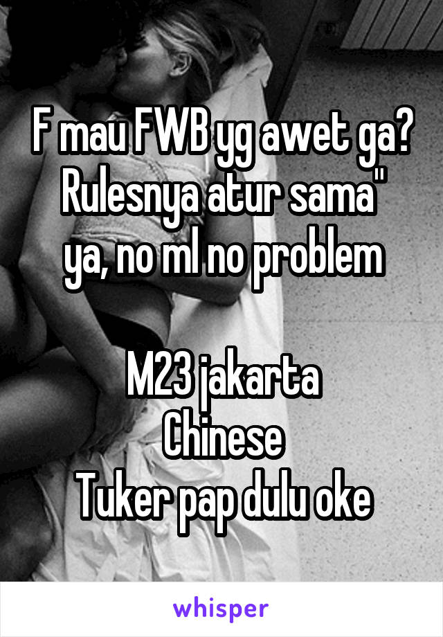 F mau FWB yg awet ga?
Rulesnya atur sama" ya, no ml no problem

M23 jakarta
Chinese
Tuker pap dulu oke