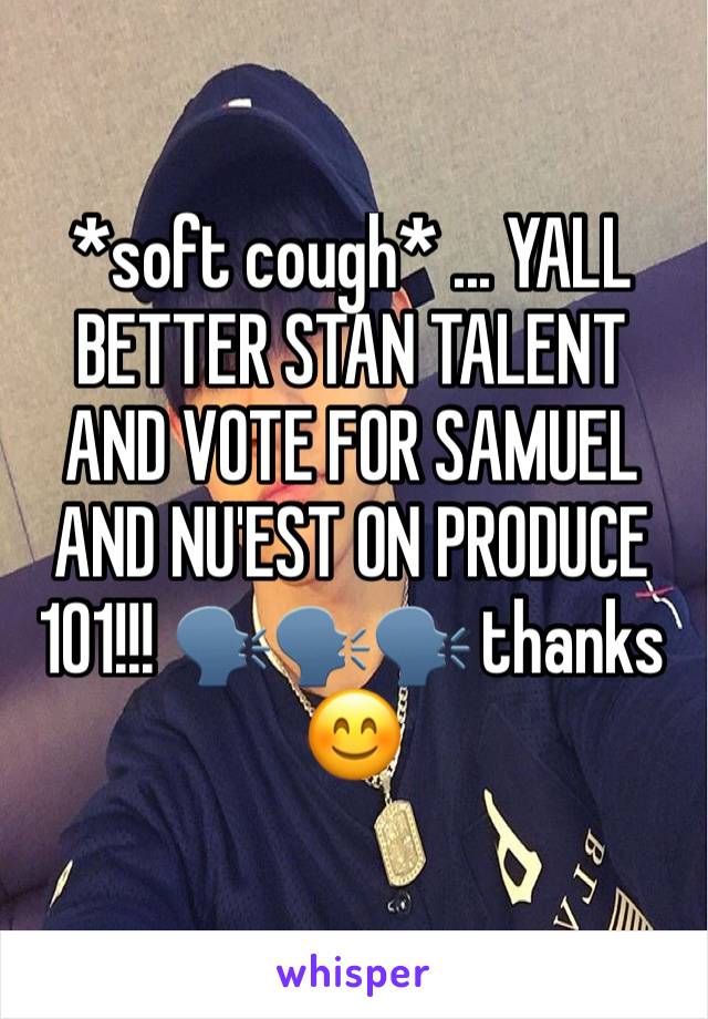 *soft cough* ... YALL BETTER STAN TALENT AND VOTE FOR SAMUEL AND NU'EST ON PRODUCE 101!!! 🗣🗣🗣 thanks 😊