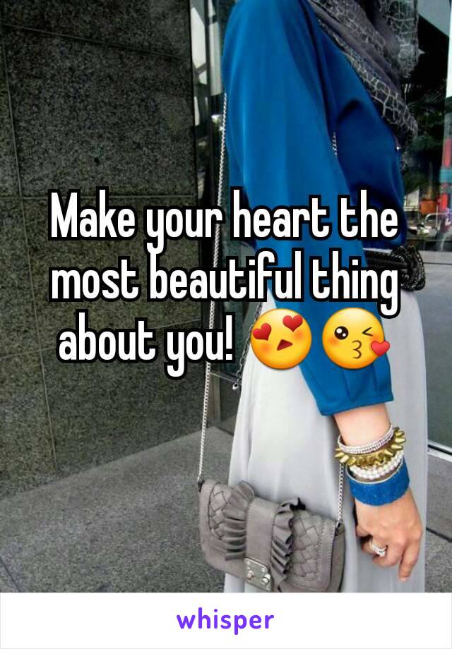 Make your heart the most beautiful thing about you! 😍😘