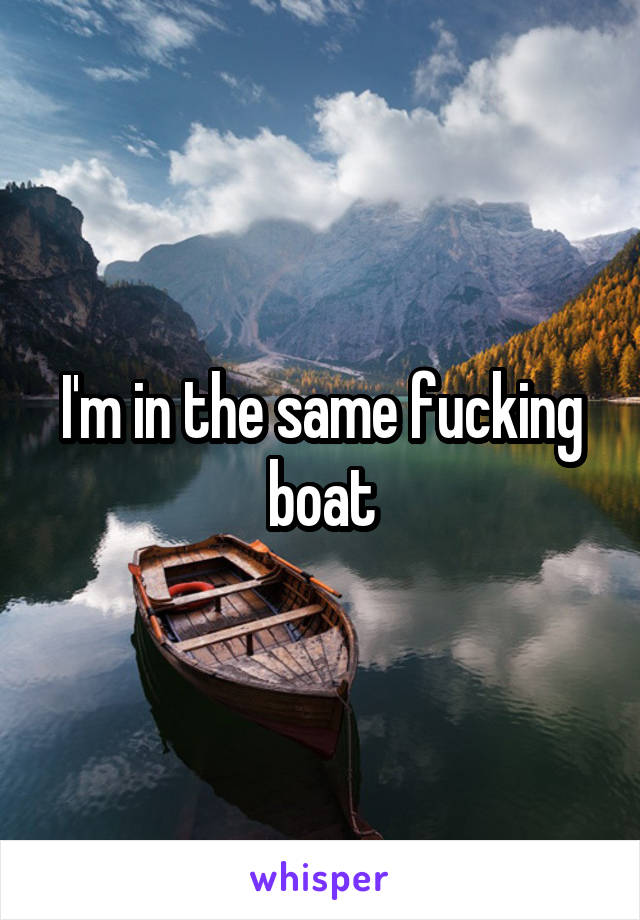 I'm in the same fucking boat