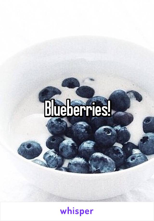 Blueberries!