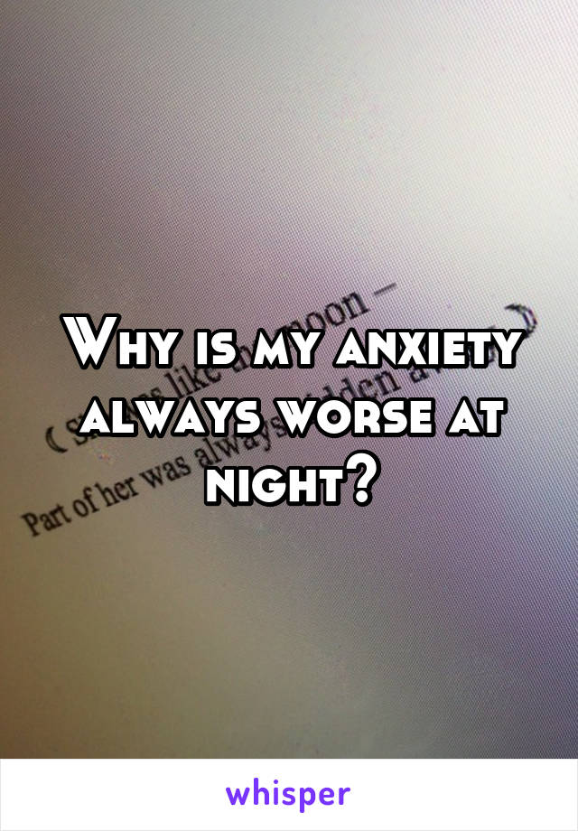 Why is my anxiety always worse at night?