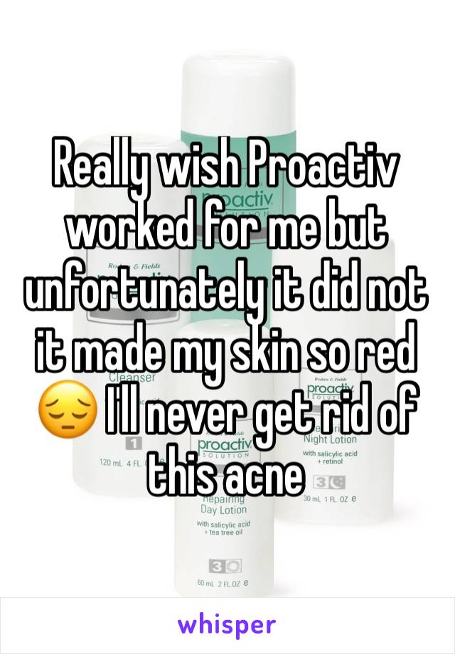 Really wish Proactiv worked for me but unfortunately it did not it made my skin so red 😔 I'll never get rid of this acne 