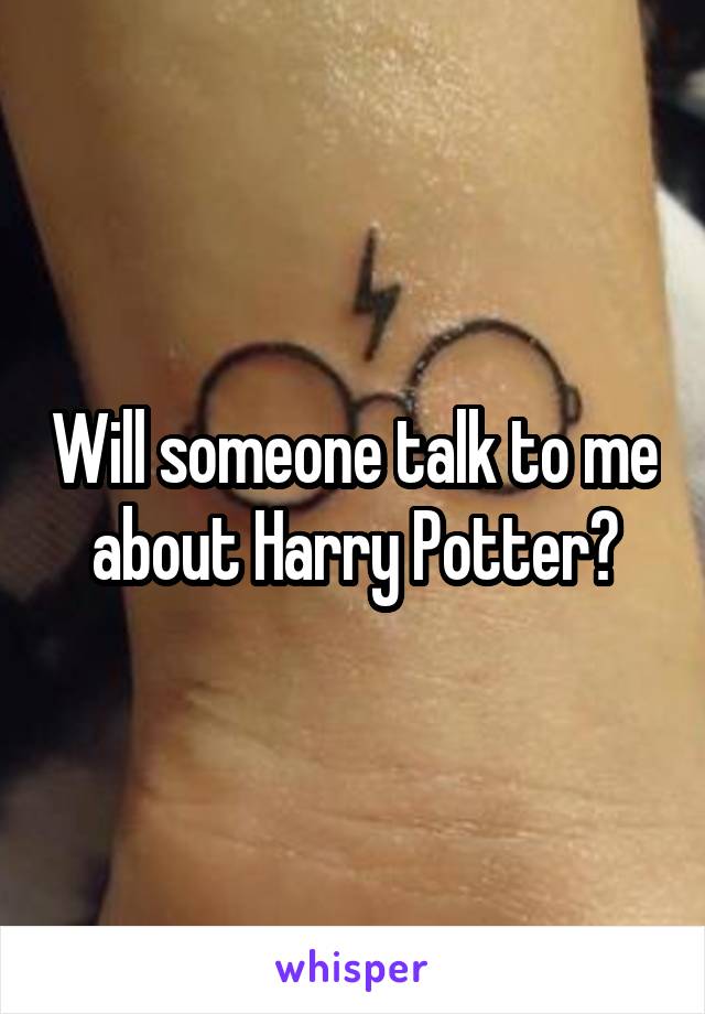 Will someone talk to me about Harry Potter?