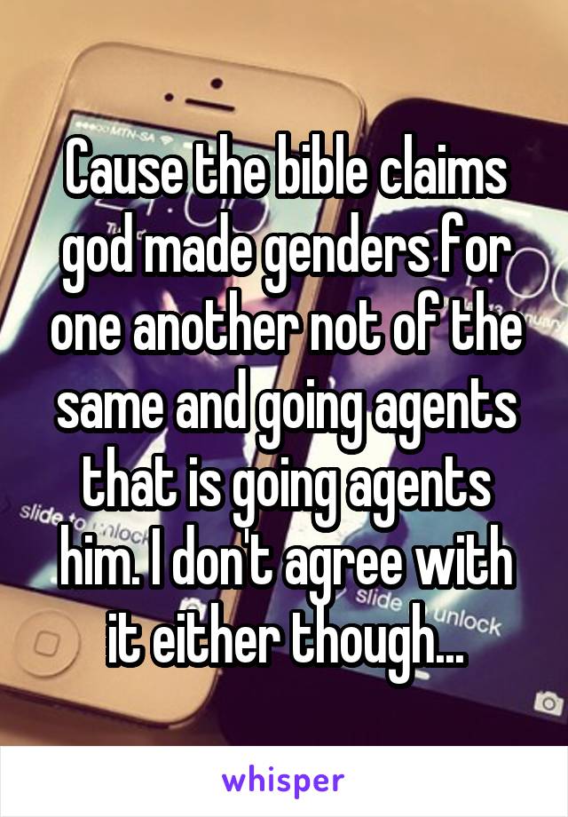 Cause the bible claims god made genders for one another not of the same and going agents that is going agents him. I don't agree with it either though...