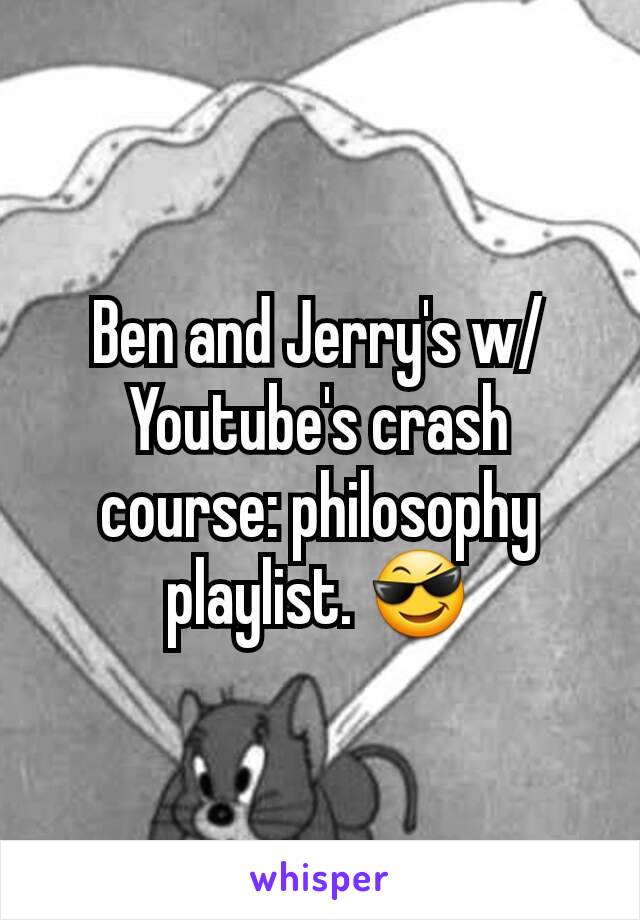 Ben and Jerry's w/ Youtube's crash course: philosophy playlist. 😎